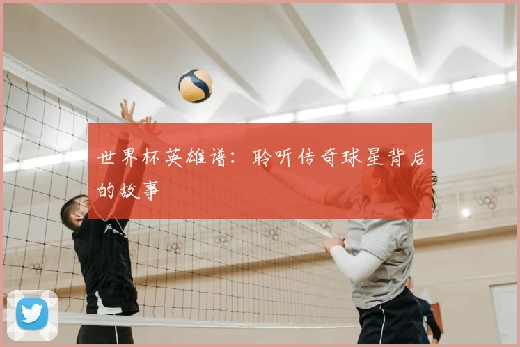 世界杯英雄谱：聆听传奇球星背后的故事