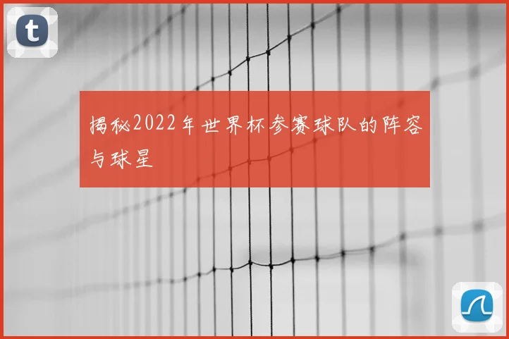 揭秘2022年世界杯参赛球队的阵容与球星