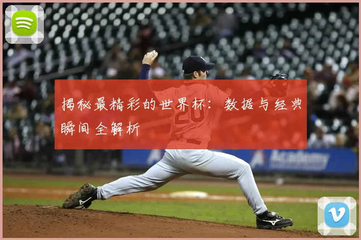 揭秘最精彩的世界杯:数据与经典瞬间全解析